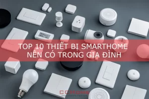 Top 10 thiết bị smarthome nên có trong nha